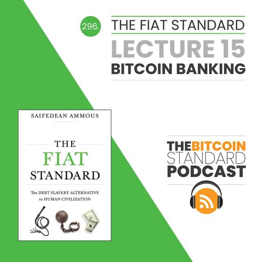 296. The Fiat Standard Lecture 15: Bitcoin Banking