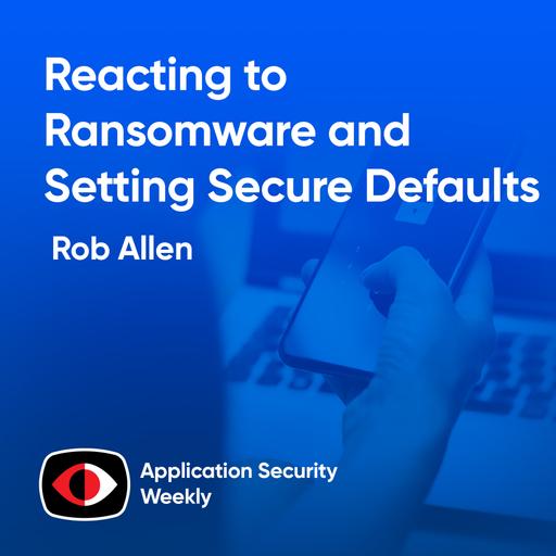 Reacting to Ransomware and Setting Secure Defaults - Rob Allen - ASW #353