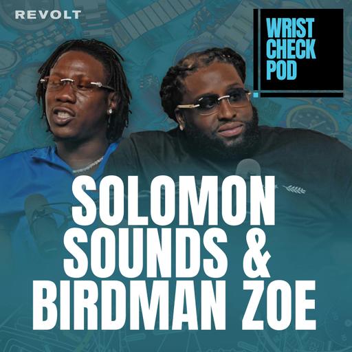 Solomon Sounds & Birdman Zoe: Music Execs Talk Pateks, Traditions & Legacy | Wrist Check Pod