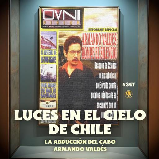E347: Luces en el cielo de Chile: La abducción del cabo Armando Valdés