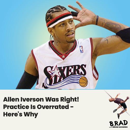 Allen Iverson Was Right! Practice Is Overrated - Here's Why