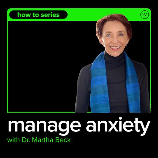 How To Manage Anxiety with Dr. Martha Beck