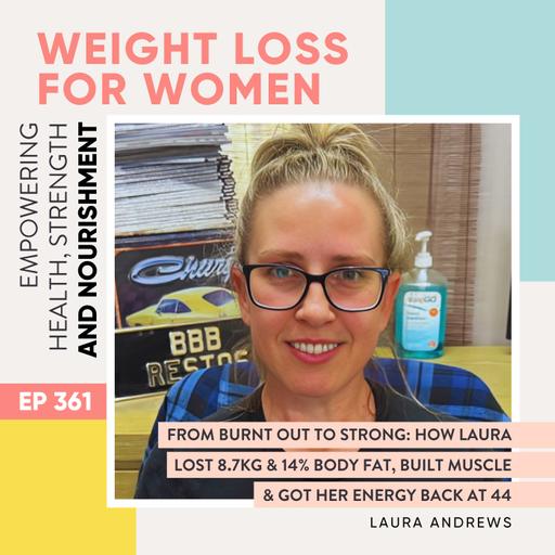 #361 - From Burnt Out to Strong: How Laura Lost 8.7kg & 14% Body Fat, Built 6.5kg of Muscle & Got Her Energy Back at 44 with Laura Andrews