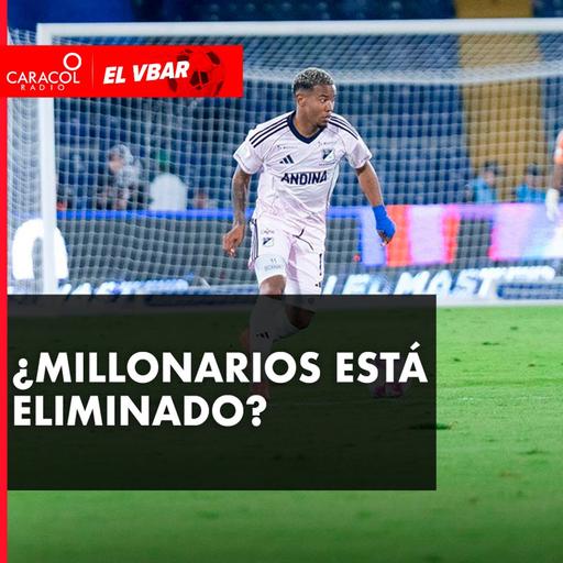 ¿Millonarios está eliminado?