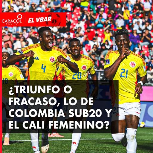 ¿Triunfo o fracaso, Lo de Colombia SUB20 y el Cali femenino?