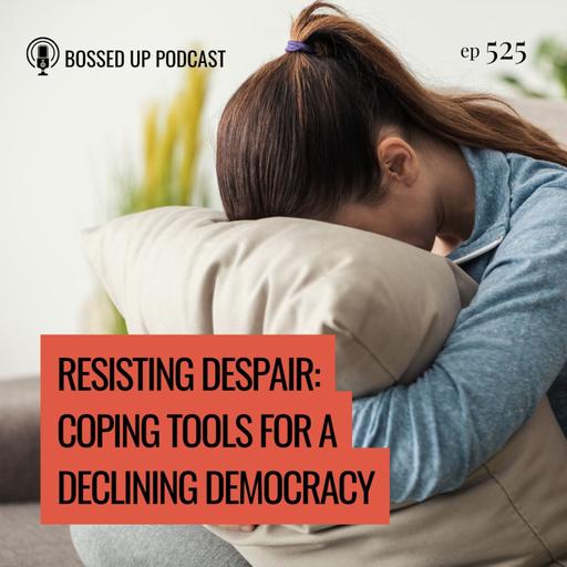 Resisting Despair: Coping Tools for a Declining Democracy