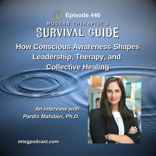How Conscious Awareness Shapes Leadership, Therapy, and Collective Healing: An interview with Pardis Mahdavi, PhD