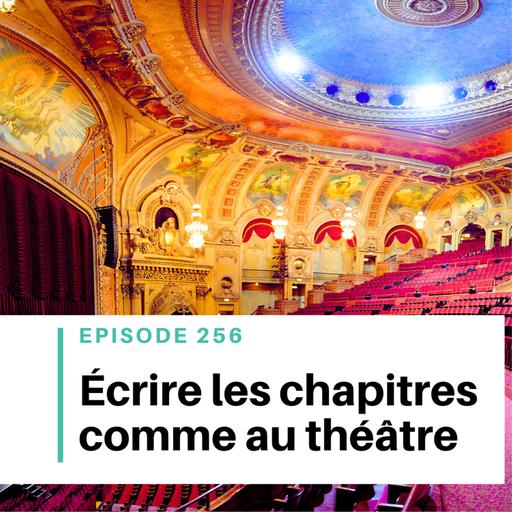 Ep #256 - Penser ses chapitres comme des scènes de théâtre