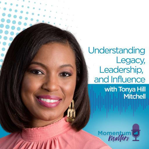 Understanding Legacy, Leadership, and Influence with Tonya Hill Mitchell