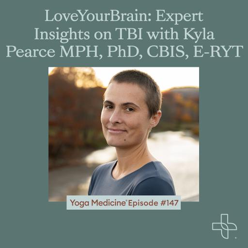 147 LoveYourBrain: Expert Insights on TBI with Kyla Pearce MPH, PhD, CBIS, E-RYT