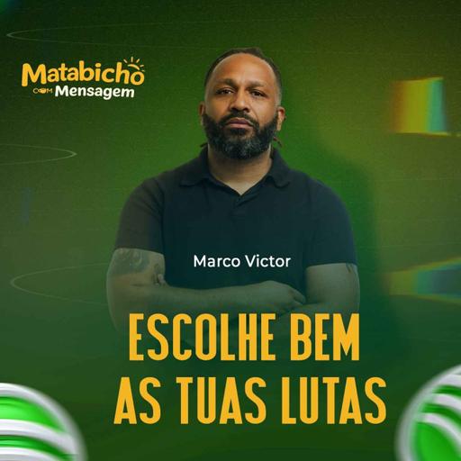 ESCOLHE BEM AS TUAS LUTAS c/MARCO VICTOR| MATABICHO COM MENSAGEM