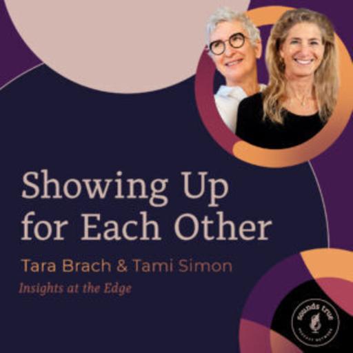 “Showing Up For Each Other” | Tami Simon & Tara Brach on the Intersection of Spirituality & Therapy