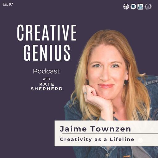 Ep. 98 - Jaime Townzen Creativity as a Lifeline