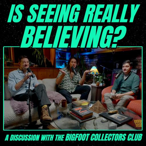 Is Seeing Really Believing? | A Discussion with the Bigfoot Collectors Club