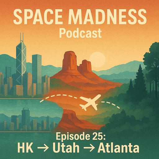 Space Madness Podcast Episode 25: HK to Utah to Georgia