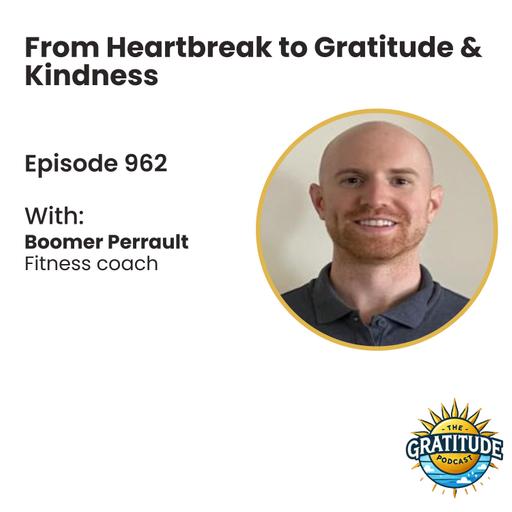 From Heartbreak to Gratitude & Kindness - Boomer Perrault (ep. 962)