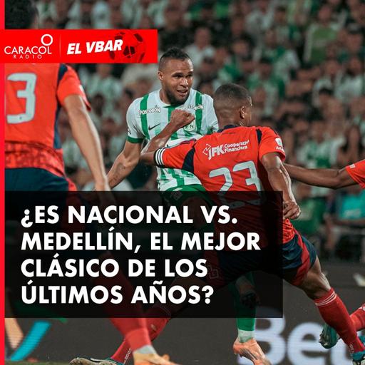 ¿Es NACIONAL Vs. MEDELLÍN, el mejor clásico de los últimos años?