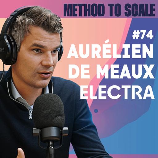 #74 - Comment Electra a levé 650 M€ et déployé 3500 bornes de recharge en 4 ans ? Avec Aurélien de Meaux, cofondateur et CEO
