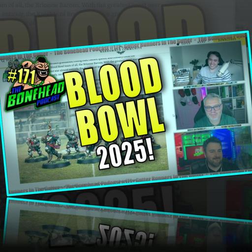 The Bonehead Podcast #171 - All Things Blood Bowl 2025