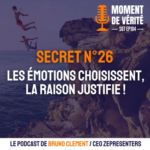 104 - SECRET N°26 : LES ÉMOTIONS CHOISISSENT, LA RAISON JUSTIFIE !