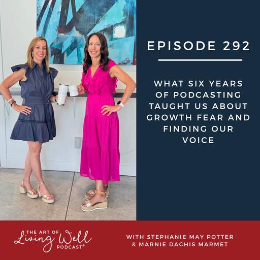 E292: What Six Years of Podcasting Taught Us About Growth Fear and Finding Our Voice