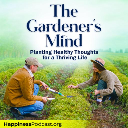#562 The Gardener's Mind: Planting Healthy Thoughts for a Thriving Life