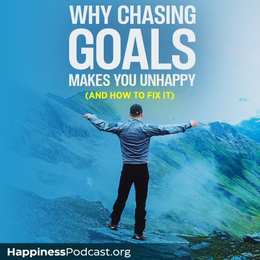#560 Why Chasing Goals Makes You Unhappy (And How to Fix It)