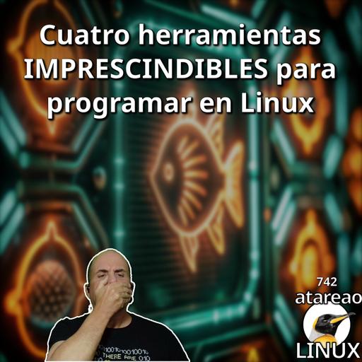 ATA 742 - Cuatro herramientas IMPRESCINDIBLES para programar en Linux