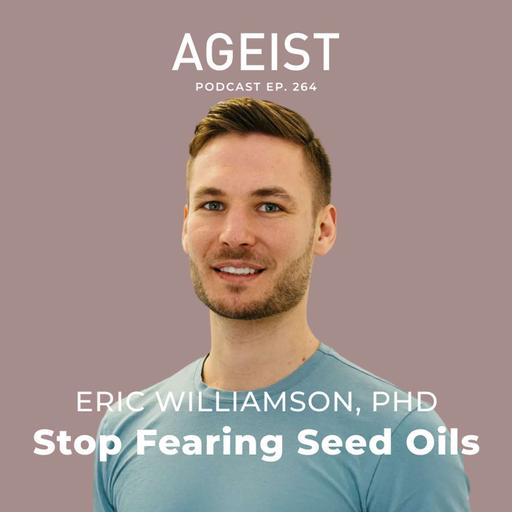 Eric Williamson, PhD: Stop Fearing Seed Oils