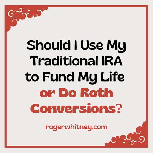 Should I Use My Traditional IRA to Fund My Life or Do Roth Conversions?