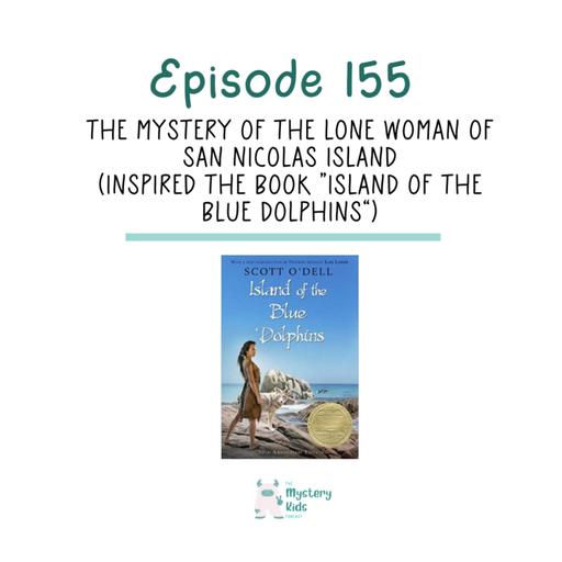 155: The Mystery of the Lone Woman of San Nicolas Island (Inspired the book “Island of the Blue Dolphins”)