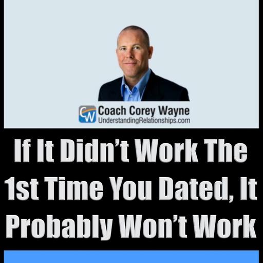 If It Didn’t Work The 1st Time You Dated, It Probably Won’t Work
