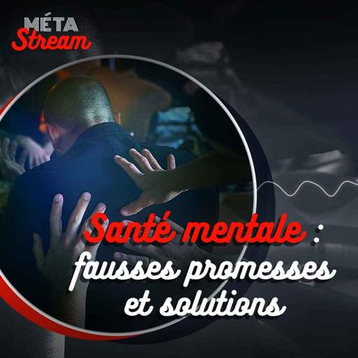 Santé mentale : fausses promesses et solutions — STREAM #21