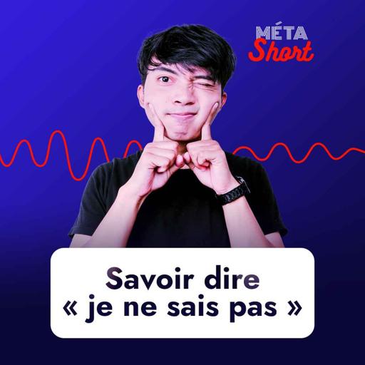 Savoir dire “je ne sais pas“ - MÉTA SHORT #5