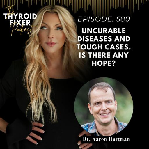 580. Uncurable diseases and tough cases. Is there ANY hope?