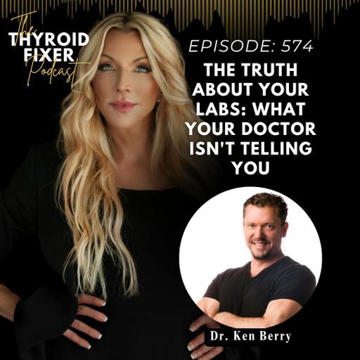 574. The TRUTH About Your Labs: What Your Doctor Isn't Telling You with Dr. Ken Berry
