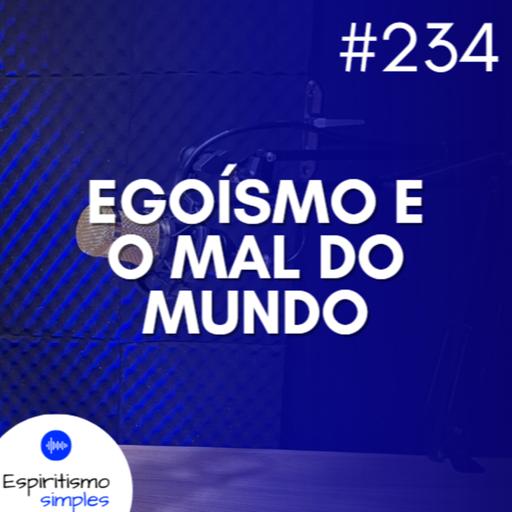 #234 - Egoísmo e o mal do mundo