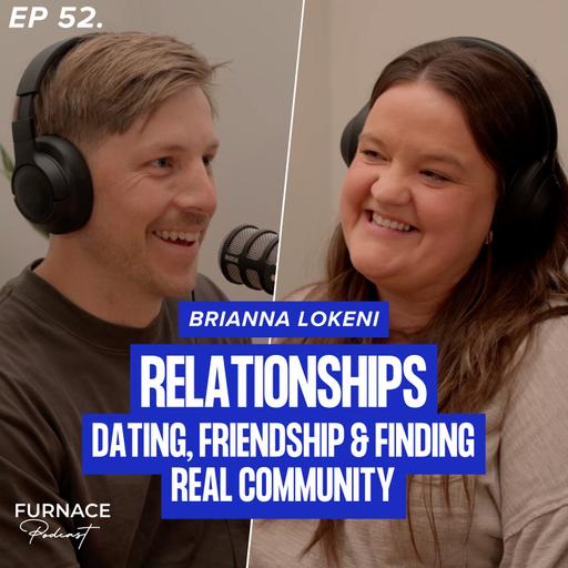 Relationships - Dating, Friendship & Finding Real Community; Brianna Lokeni (Ep 52)