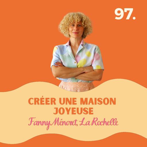 Créer une maison joyeuse, Fanny Ménoret, La Rochelle #97 l quitter Paris pour vivre à La Rochelle, s'intégrer dans une nouvelle ville, déménager avec enfants, choisir ville idéale, installation dans nouvelle région, décorer sa maison, vivre à la mer