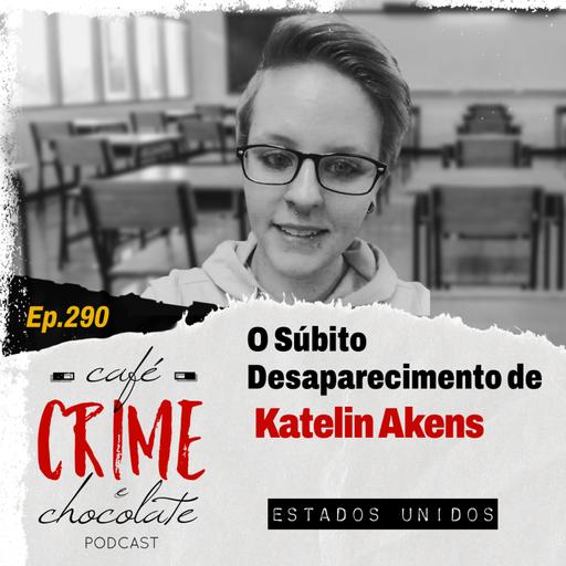 290 - O Súbito Desaparecimento de Katelin Akens | EUA