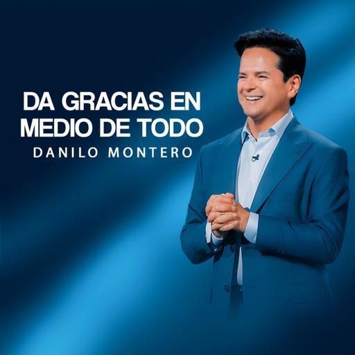 Cómo dar gracias en medio de todo — Danilo Montero | Prédicas 2025