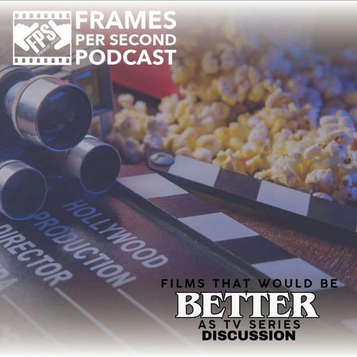 Films That Would Be Better As TV Series Discussion