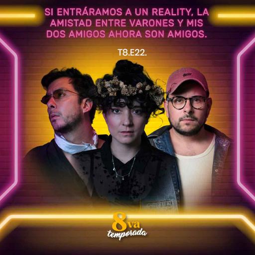 T8.E22.Si entráramos a un Reality, la amistad entre varones y mis dos amigos ahora son amigos.