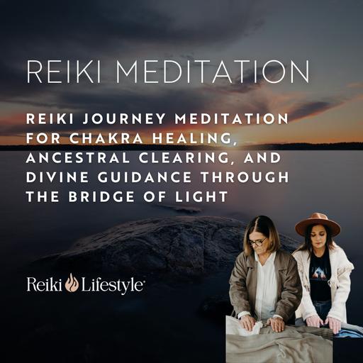 Reiki Journey Meditation for Chakra Healing, Ancestral Clearing, and Divine Guidance through the Bridge of Light