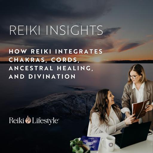 How Reiki Integrates Chakras, Cords, Ancestral Healing, and Divination