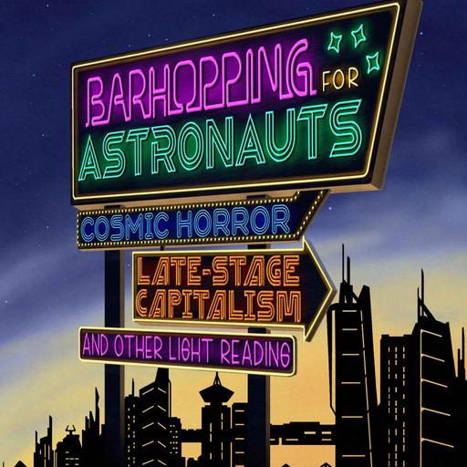 Leo X Robertson - Barhopping for Astronauts: Cosmic Horror, Late Stage Capitalism, and Other Light Reading