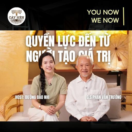 Tập 12: QUYỀN LỰC đến từ người tạo GIÁ TRỊ | YOU NOW WE NOW series | Cấy Nền Radio