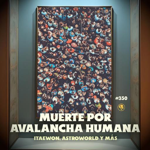 E350: Muerte por avalancha humana: Itaewon, Astroworld y más (con Meny Saenz)