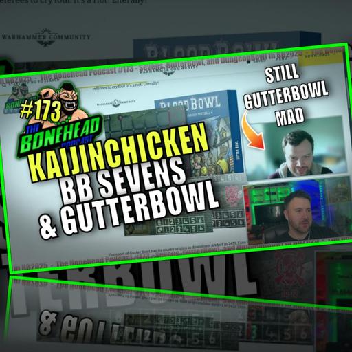 The Bonehead Podcast #173 - Sevens, GutterBowl, KaijinChicken and Series Announcements!
