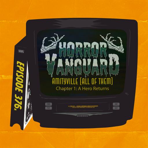 376a - Amityville: The Podcast (The Horror Vanguard Movie - We Review Them All [Mostly]) Chapter 1: A Hero Returns